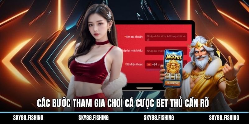 Các bước tham gia chơi cá cược bet thủ cần rõ