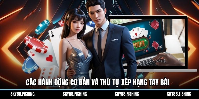 Các hành động cơ bản và thứ tự xếp hạng tay bài