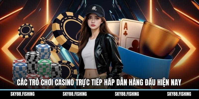 Các trò chơi casino trực tiếp hấp dẫn hàng đầu hiện nay