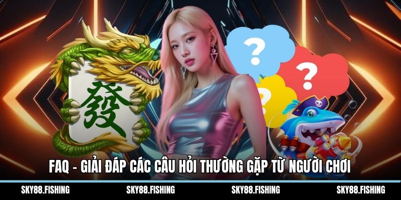 FAQ – Giải đáp các câu hỏi thường gặp từ người chơi
