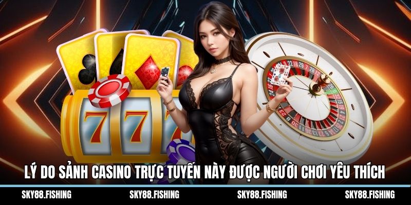 Lý do sảnh casino trực tuyến này được người chơi yêu thích