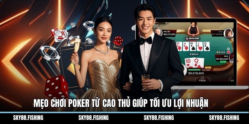 Mẹo chơi poker từ cao thủ giúp tối ưu lợi nhuận 