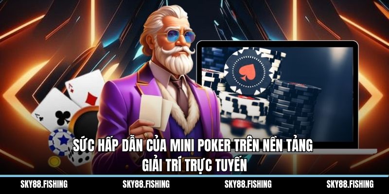 Sức hấp dẫn của mini poker trên nền tảng giải trí trực tuyến