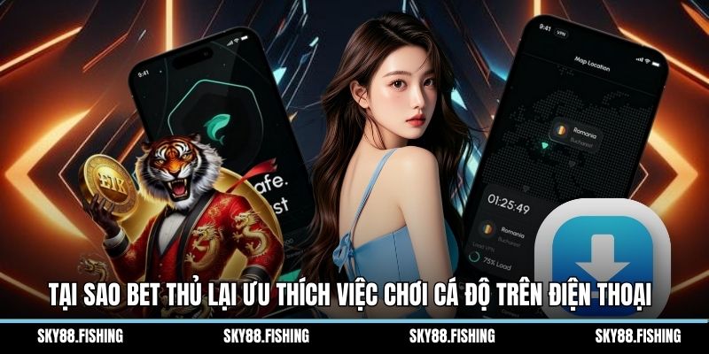 Tại sao bet thủ lại ưu thích việc chơi cá độ trên điện thoại